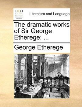 Paperback The Dramatic Works of Sir George Etherege Book