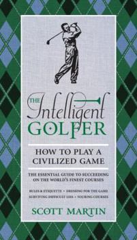 Hardcover The Intelligent Golfer: How to Play a Civilized Game: The Essential Guide to Succeeding on the World's Finest Courses Book