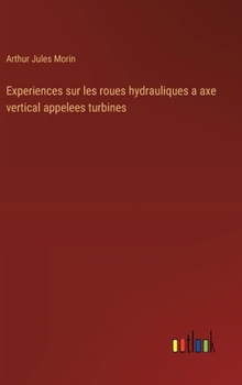 Hardcover Experiences sur les roues hydrauliques a axe vertical appelees turbines [French] Book