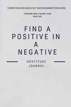 Find a Positive in a Negative : : a Daily Gratitude Journal : 120 Pages to Practice Daily Gratitude and Appreciation (Gift Ideas)