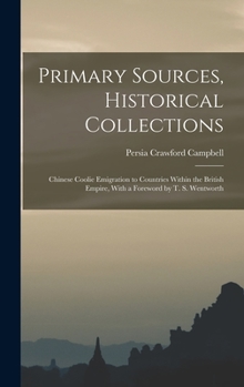 Hardcover Primary Sources, Historical Collections: Chinese Coolie Emigration to Countries Within the British Empire, With a Foreword by T. S. Wentworth Book