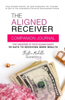 The Aligned Receiver Journal: Guided Experience to Help You Master Manifesting, Shift and Become The Aligned Receiver (The AlignedSoul Series)