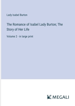 Paperback The Romance of Isabel Lady Burton; The Story of Her Life: Volume 2 - in large print Book