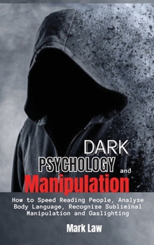 Hardcover Dark Psychology and Manipulation: How to Speed Reading People, Analyze Body Language, Recognize Subliminal Manipulation and Gaslighting Book
