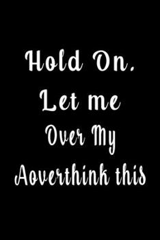 Hold on. Let Me Overthink This (Quote Journal, Funny Book of Quotes, Coffee Table Books) : Journal 6 X 9, 120 Page Blank Lined Paperback Journal/Notebook