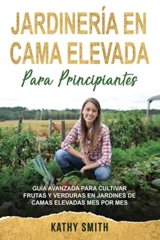 Paperback Jardinería En Cama Elevada Para Principiantes: Guía avanzada para cultivar frutas y verduras en jardines de camas elevadas mes por mes [Spanish] Book