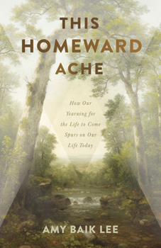 This Homeward Ache: How Our Yearning for the Life to Come Spurs On Our Life Today