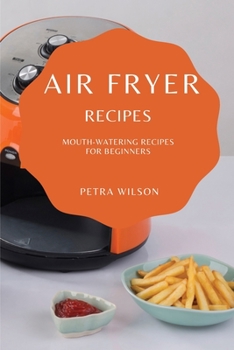 Paperback Air Fryer Recipes: Mouth-Watering Recipes for Beginners Book