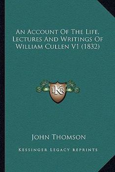 Paperback An Account Of The Life, Lectures And Writings Of William Cullen V1 (1832) Book