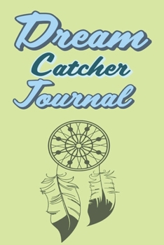 Paperback Dream Catcher Journal: A dream journal. A notebook for dream catchers - dream analysis - dream interpretation. For anyone interested in learn Book