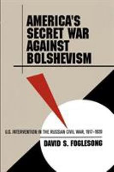 Paperback America's Secret War Against Bolshevism: U.S. Intervention in the Russian Civil War, 1917-1920 Book