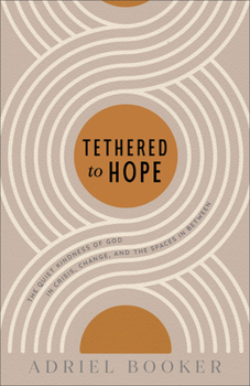 Paperback Tethered to Hope: The Quiet Kindness of God in Crisis, Change, and the Spaces in Between Book