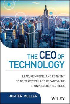 Hardcover The CEO of Technology: Lead, Reimagine, and Reinvent to Drive Growth and Create Value in Unprecedented Times Book