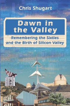 Paperback Dawn in the Valley: Remembering the Sixties and the Birth of Silicon Valley Book
