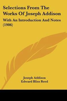 Paperback Selections From The Works Of Joseph Addison: With An Introduction And Notes (1906) Book