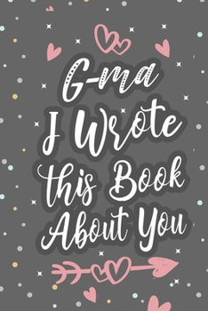 Paperback G-MA I Wrote This Book About You: Fill In The Blank Book For What You Love About Grandma Grandma's Birthday, Mother's Day Grandparent's Gift Book