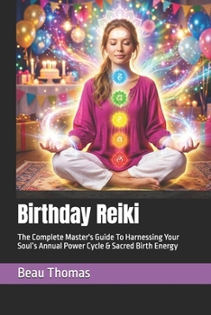 Birthday Reiki: The Complete Master's Guide To Harnessing Your Soul’s Annual Power Cycle & Sacred Birth Energy