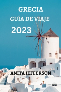 Paperback Grecia Guía de Viaje 2023: Todo Lo Que Necesitas Saber Y Hacer En Tu Viaje [Spanish] Book