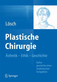 Hardcover Plastische Chirurgie - Ästhetik Ethik Geschichte: Kulturgeschichte Eines Medizinischen Fachgebiets [German] Book