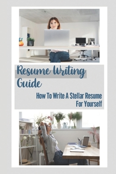 Paperback Resume Writing Guide: How To Write A Stellar Resume For Yourself: Sample R?sum?s Book