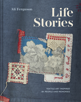 Hardcover Life Stories: Textile Art Inspired by People and Memories Book