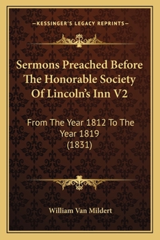 Sermons Preached Before The Honorable Society Of Lincoln's Inn V2: From The Year 1812 To The Year 1819