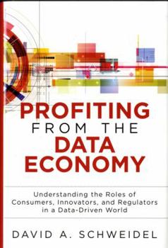 Hardcover Profiting from the Data Economy: Understanding the Roles of Consumers, Innovators and Regulators in a Data-Driven World Book