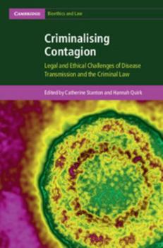 Criminalising Contagion: Legal and Ethical Challenges of Disease Transmission and the Criminal Law - Book  of the Cambridge Bioethics and Law