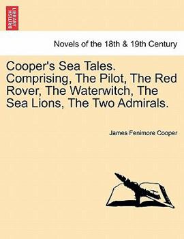 Cooper's Sea Tales. Comprising, the Pilot, the Red Rover, the Waterwitch, the Sea Lions, the Two Admirals.