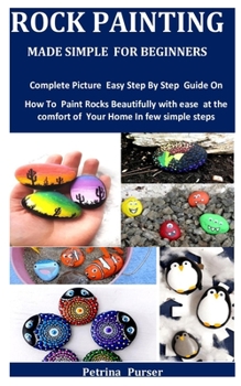 Paperback Rock Painting Made Simple For Beginners: Complete Picture Easy Step By Step Guide On How To Paint Rocks Beautifully with ease at the comfort of Your H Book