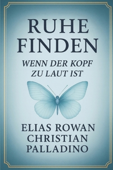 Ruhe finden – Wenn der Kopf zu laut ist: Finde Frieden in dir selbst (Worte, die heilen)