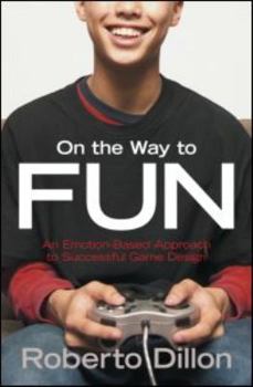 On the Way to Fun: An Emotion Based Approach to Successful Game Design