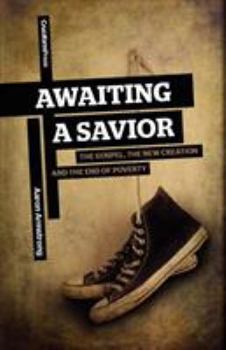 Paperback Awaiting a Savior: The Gospel, the New Creation and the End of Poverty Book