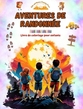 Aventures de randonnée - Livre de coloriage pour enfants - Dessins amusants et créatifs d'excursions originales: Charmante collection de scènes de randonnée pour enfants (French Edition)