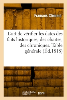 Paperback L'Art de Vérifier Les Dates Des Faits Historiques, Des Chartes, Des Chroniques [French] Book