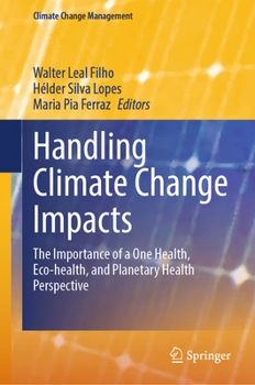 Handling Climate Change Impacts: The Importance of a One Health, Eco-health, and Planetary Health Perspective (Climate Change Management)