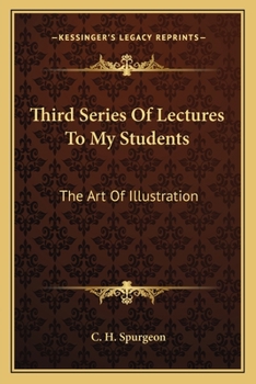 Third Series of Lectures to my Students: The art of Illustration: Being Addresses Delivered to The Students of The Pastors' College, Metropolitan Tabernacle