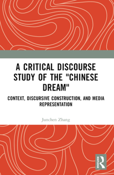 Paperback A Critical Discourse Study of the Chinese Dream: Context, Discursive Construction, and Media Representation Book