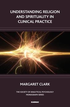 Paperback Understanding Religion and Spirituality in Clinical Practice (The Society of Analytical Psychology Monograph Series) Book