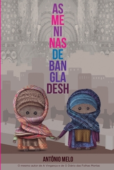 As meninas de Bangladesh: Elas sonharam sonhos imposs�veis. S� n�o imaginaram que um pesadelo tamb�m era poss�vel.