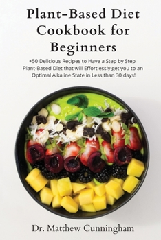 Paperback Plant-Based Diet Cookbook for Beginners: +50 Delicious Recipes to Have a Step by Step Plant-Based Diet that will Effortlessly get you to an Optimal Al Book