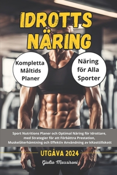 Idrotts Näring: Sport Nutritions Planer och Optimal Näring för Idrottare, med Strategier för att Förbättra Prestation, Muskelåterhämtning och Effektiv Användning av kKosttillskott (Swedish Edition)