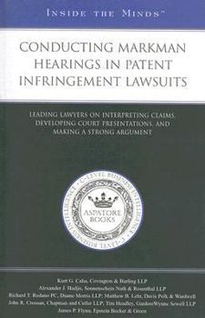 Paperback Conducting Markman Hearings in Patent Infringement Lawsuits: Leading Lawyers on Interpreting Claims, Developing Court Presentations, and Making a Stro Book