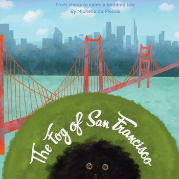 Paperback The Fog of San Francisco: From Chaos to Calm: A Bedtime Tale Book