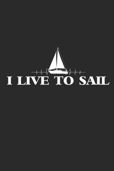 I LIVE TO SAIL: Notebook Segeln Notizbuch Segler Journal Segel Planer 6x9 liniert