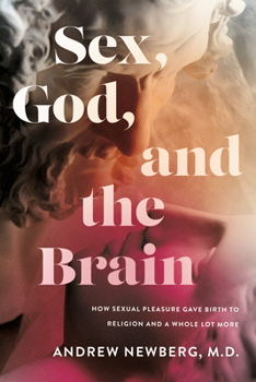 Paperback Sex, God, and the Brain: How Sexual Pleasure Gave Birth to Religion and a Whole Lot More Book