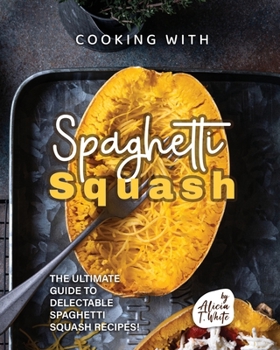 Paperback Cooking with Spaghetti Squash: The Ultimate Guide to Delectable Spaghetti Squash Recipes! Book