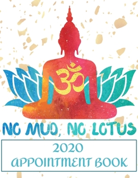 2020 Appointment Book No Mud No Lotus: Yoga No Mud No Lotus Daily Planner and Schedule Notebook for Yoga Classes, Meditation Centers. Times Daily and Hourly In 30 Minute Increments