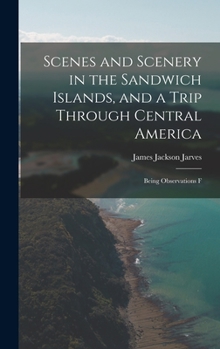 Hardcover Scenes and Scenery in the Sandwich Islands, and a Trip Through Central America: Being Observations F Book