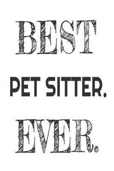 Paperback Best Pet Sitter. Ever.: Funny Pet Babysitter Appreciation Gift Notebook Book